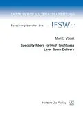 E-Book (pdf) Specialty Fibers for High Brightness Laser Beam Delivery von Moritz Vogel