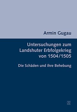 E-Book (pdf) Untersuchungen zum Landshuter Erbfolgekrieg von 1504/1505 von Armin Gugau