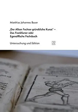 E-Book (pdf) "Der Allten Fechter gründtliche Kunst" - Das Frankfurter oder Egenolffsche Fechtbuch von Matthias Johannes Bauer