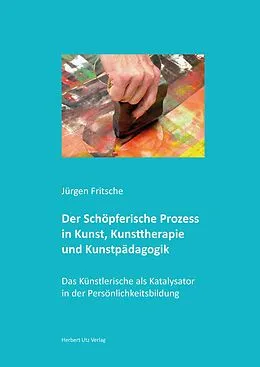 E-Book (pdf) Der Schöpferische Prozess in Kunst, Kunsttherapie und Kunstpädagogik von Jürgen Fritsche