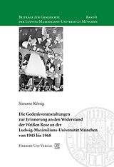 E-Book (pdf) Die Gedenkveranstaltungen zur Erinnerung an den Widerstand der Weißen Rose an der Ludwig-Maximilians-Universität München von 1945 bis 1968 von Simone König