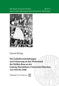 E-Book (pdf) Die Gedenkveranstaltungen zur Erinnerung an den Widerstand der Weißen Rose an der Ludwig-Maximilians-Universität München von 1945 bis 1968 von Simone König