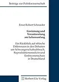 E-Book (pdf) Gesinnung und Verantwortung am Lebensanfang von Ernst Robert Schroeder