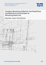 E-Book (pdf) Condition Monitoring of Machine Tool Feed Drives and Methods for the Estimation of Remaining Useful Life von Maximilian Johann Florian Benker