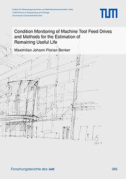 E-Book (pdf) Condition Monitoring of Machine Tool Feed Drives and Methods for the Estimation of Remaining Useful Life von Maximilian Johann Florian Benker