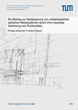 E-Book (pdf) Ein Beitrag zur Verbesserung von roboterbasierten optischen Messsystemen durch eine neuartige Verkettung von Punktwolken von Philipp Alexander Friedrich Bauer