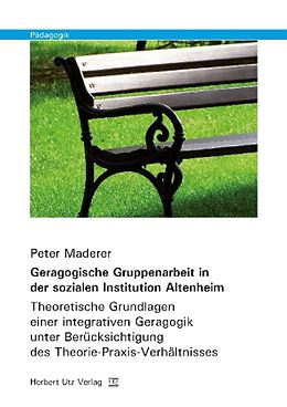 Kartonierter Einband Geragogische Gruppenarbeit in der sozialen Institution Altenheim von Peter Maderer