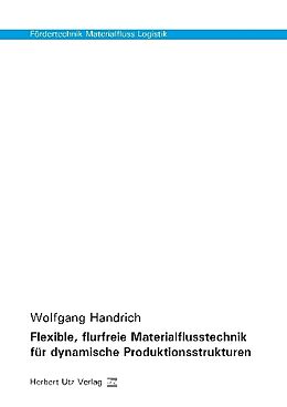 Kartonierter Einband Flexible, flurfreie Materialflusstechnik für dynamische Produktionsstrukturen von Wolfgang Handrich