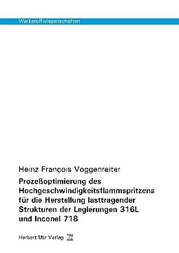 Kartonierter Einband Prozeßoptimierung des Hochgeschwindigkeitsflammspritzens für die Herstellung lasttragender Strukturen der Legierungen 316L und Inconel 718 von Heinz François Voggenreiter