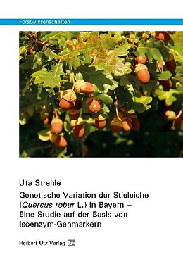 Kartonierter Einband Genetische Variation der Stieleiche (Quercus robur L.) in Bayern - Eine Studie auf der Basis von Isoenzym-Genmarkern von Uta Strehle
