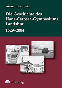 Kartonierter Einband Die Geschichte des Hans-Carossa-Gymnasiums in Landshut 16292004 von Werner Ebermeier