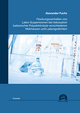 Kartonierter Einband Flockungsverhalten von Latex-Suspensionen bei Adsorption kationischer Polyelektrolyte verschiedener Molmassen und Ladungsdichten von Alexander Fuchs