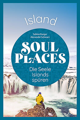 Kartonierter Einband Soul Places Island  Die Seele Islands spüren von Alexander Schwarz, Sabine Burger