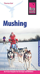 E-Book (pdf) Reise Know-How Mushing - Hundeschlittenfahren Der Praxis-Ratgeber für Einsteiger und Mitfahrer (Sachbuch) von Thomas Gut
