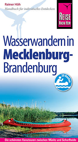 E-Book (pdf) Reise Know-How Mecklenburg / Brandenburg: Wasserwandern Die 20 schönsten Kanutouren zwischen Müritz und Schorfheide: Reiseführer für individuelles Entdecken von Rainer Höh