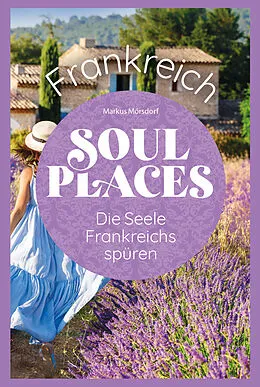 E-Book (pdf) Soul Places Frankreich - Die Seele Frankreichs spüren von Markus Mörsdorf