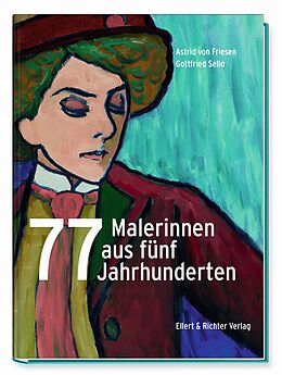 Fester Einband 77 Malerinnen aus fünf Jahrhunderten von Astrid von Friesen, Gottfried Sello