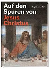 Fester Einband Auf den Spuren von Jesus Christus von Cay Rademacher