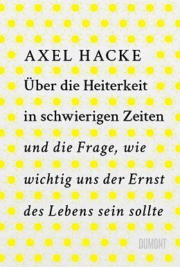 E-Book (epub) Über die Heiterkeit in schwierigen Zeiten und die Frage, wie wichtig uns der Ernst des Lebens sein sollte von Axel Hacke