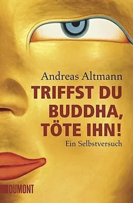 Kartonierter Einband Triffst du Buddha, töte ihn! von Andreas Altmann