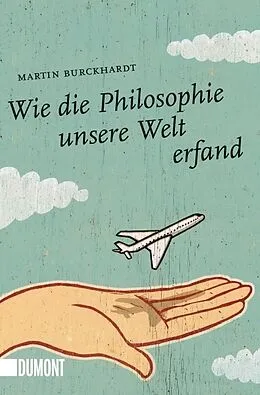 Kartonierter Einband Wie die Philosophie unsere Welt erfand von Martin Burckhardt