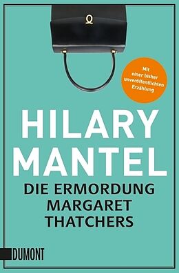 Kartonierter Einband Die Ermordung Margaret Thatchers von Hilary Mantel