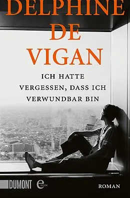 E-Book (epub) Ich hatte vergessen, dass ich verwundbar bin von Delphine Vigan