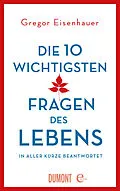 E-Book (epub) Die zehn wichtigsten Fragen des Lebens in aller Kürze beantwortet von Gregor Eisenhauer
