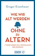 E-Book (epub) Wie wir alt werden, ohne zu altern von Gregor Eisenhauer