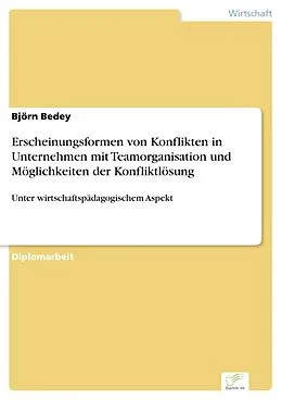 E-Book (pdf) Erscheinungsformen von Konflikten in Unternehmen mit Teamorganisation und Möglichkeiten der Konfliktlösung von Björn Bedey