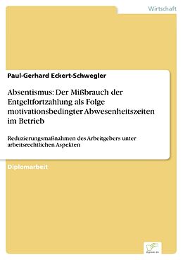 E-Book (pdf) Absentismus: Der Mißbrauch der Entgeltfortzahlung als Folge motivationsbedingter Abwesenheitszeiten im Betrieb von Paul-Gerhard Eckert-Schwegler