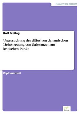 E-Book (pdf) Untersuchung der diffusiven dynamischen Lichtstreuung von Substanzen am kritischen Punkt von Rolf Freitag