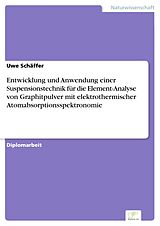 E-Book (pdf) Entwicklung und Anwendung einer Suspensionstechnik für die Element-Analyse von Graphitpulver mit elektrothermischer Atomabsorptionsspektronomie von Uwe Schäffer