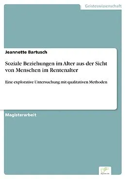 E-Book (pdf) Soziale Beziehungen im Alter aus der Sicht von Menschen im Rentenalter von Jeannette Bartusch