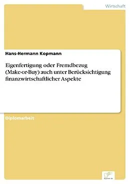 E-Book (pdf) Eigenfertigung oder Fremdbezug (Make-or-Buy) auch unter Berücksichtigung finanzwirtschaftlicher Aspekte von Hans-Hermann Kopmann