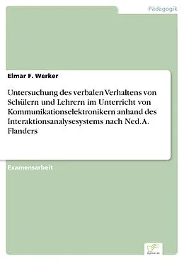 E-Book (pdf) Untersuchung des verbalen Verhaltens von Schülern und Lehrern im Unterricht von Kommunikationselektronikern anhand des Interaktionsanalysesystems nach Ned. A. Flanders von Elmar F. Werker