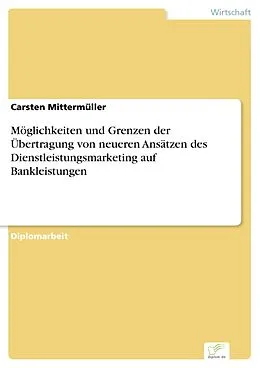 E-Book (pdf) Möglichkeiten und Grenzen der Übertragung von neueren Ansätzen des Dienstleistungsmarketing auf Bankleistungen von Carsten Mittermüller