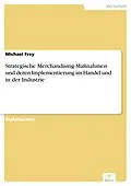 E-Book (pdf) Strategische Merchandising-Maßnahmen und deren Implementierung im Handel und in der Industrie von Michael Frey