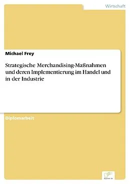E-Book (pdf) Strategische Merchandising-Maßnahmen und deren Implementierung im Handel und in der Industrie von Michael Frey