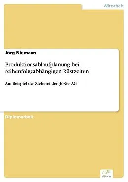 E-Book (pdf) Produktionsablaufplanung bei reihenfolgeabhängigen Rüstzeiten von Jörg Niemann