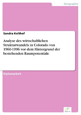 E-Book (pdf) Analyse des wirtschaftlichen Strukturwandels in Colorado von 1960-1996 vor dem Hintergrund der bestehenden Raumpotentiale von Sandra Kolthof