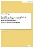 E-Book (pdf) Betriebliche Altersversorgung: Beitrag traditioneller und innovativer Gestaltungsformen zur Unternehmungsfinanzierung von Torsten Krüger