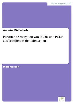 E-Book (pdf) Perkutane Absorption von PCDD und PCDF aus Textilien in den Menschen von Anneke Mühlebach