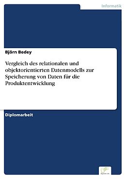 E-Book (pdf) Vergleich des relationalen und objektorientierten Datenmodells zur Speicherung von Daten für die Produktentwicklung von Björn Bedey