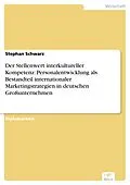 E-Book (pdf) Der Stellenwert interkultureller Kompetenz: Personalentwicklung als Bestandteil internationaler Marketingstrategien in deutschen Großunternehmen von Stephan Schwarz