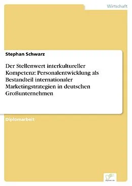E-Book (pdf) Der Stellenwert interkultureller Kompetenz: Personalentwicklung als Bestandteil internationaler Marketingstrategien in deutschen Großunternehmen von Stephan Schwarz