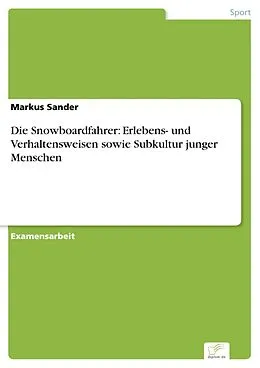 E-Book (pdf) Die Snowboardfahrer: Erlebens- und Verhaltensweisen sowie Subkultur junger Menschen von Markus Sander