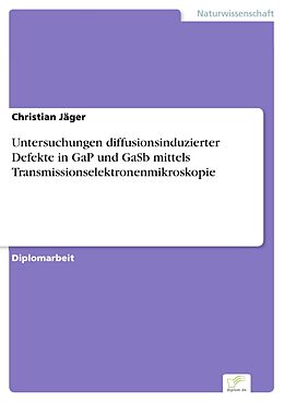 E-Book (pdf) Untersuchungen diffusionsinduzierter Defekte in GaP und GaSb mittels Transmissionselektronenmikroskopie von Christian Jäger