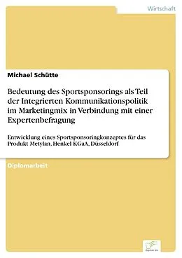 E-Book (pdf) Bedeutung des Sportsponsorings als Teil der Integrierten Kommunikationspolitik im Marketingmix in Verbindung mit einer Expertenbefragung von Michael Schütte