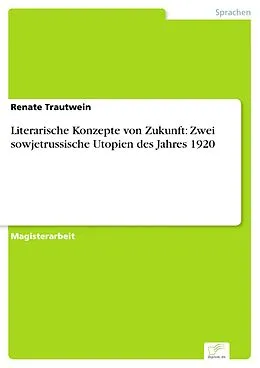 E-Book (pdf) Literarische Konzepte von Zukunft: Zwei sowjetrussische Utopien des Jahres 1920 von Renate Trautwein